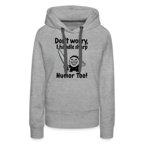 Don t Worry I Handle Sharp Humor Too Funny Knife - Women's Premium Hoodie