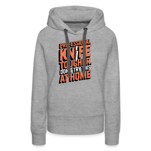 Professional Knife Toucher. Don't Try This at Home - Women's Premium Hoodie