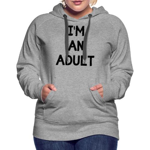 I'M AN ADULT t-shirt - Women's Premium Hoodie