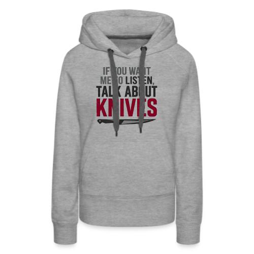 If You Want Me to Listen Talk About Knives - Women's Premium Hoodie