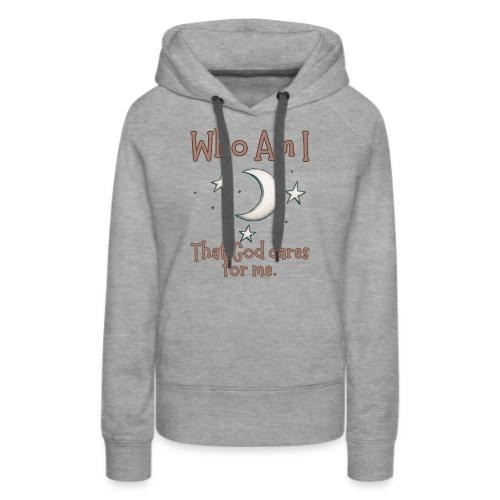 Who Am I that God cares for me - Women's Premium Hoodie