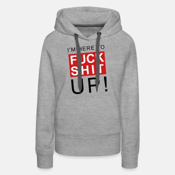 I'm here to fuck shit up - Premium hoodie for women