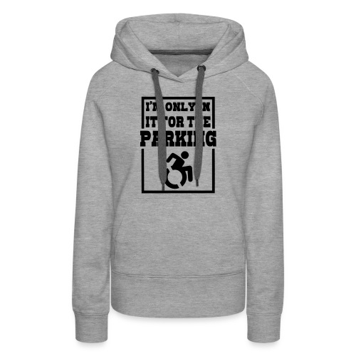 Just in a wheelchair for the parking Humor shirt * - Women's Premium Hoodie