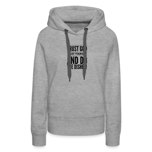 Trust God Trust Yourself and do the dishes - Women's Premium Hoodie