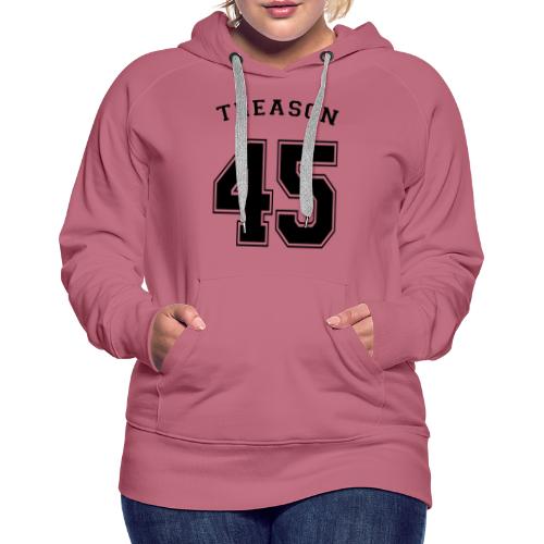 Treason 45 T-shirt - Women's Premium Hoodie