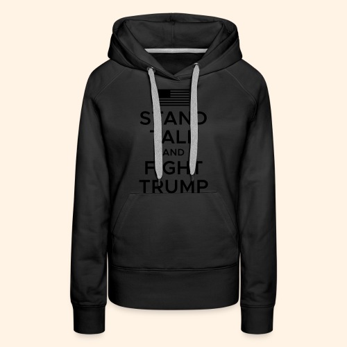 Stand Tall and Fight Trump - Women's Premium Hoodie