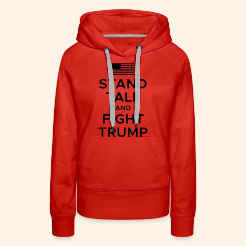 Stand Tall and Fight Trump - Women's Premium Hoodie