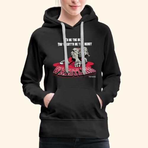 Wrestling - To be the best, you've gotta be a - Women's Premium Hoodie