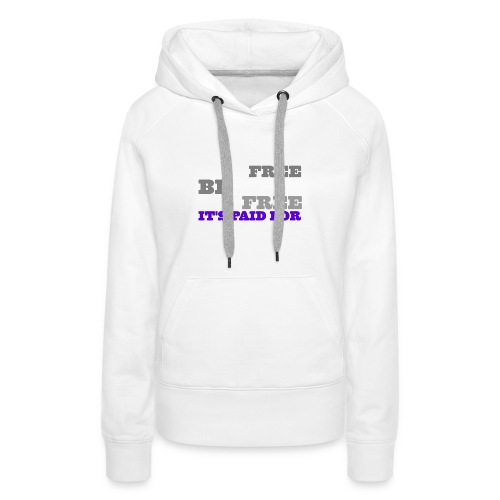 LiveFree BeFree DieFree | It's Paid For - Women's Premium Hoodie