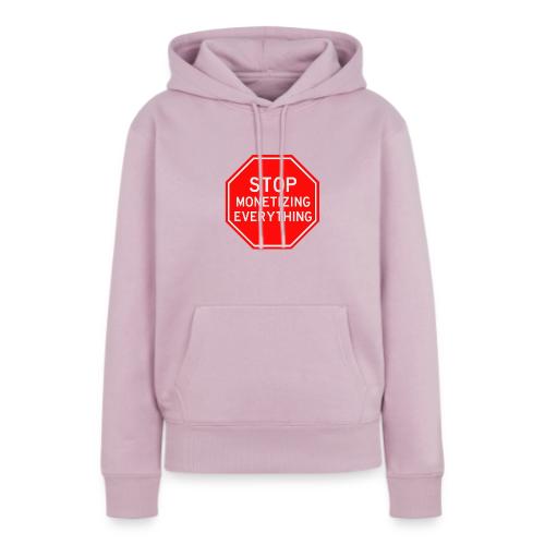 STOP MONETIZING EVERYTHING - Women's Premium Hoodie