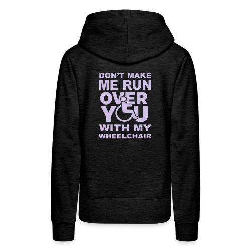 Make sure I don't roll over you with my wheelchair - Women's Premium Hoodie