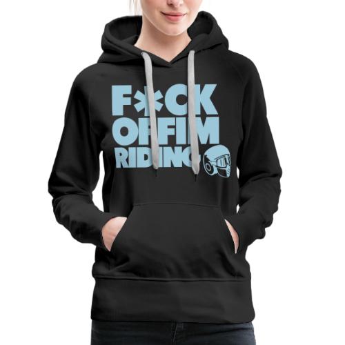 FCK OFF IM Riding - Women's Premium Hoodie