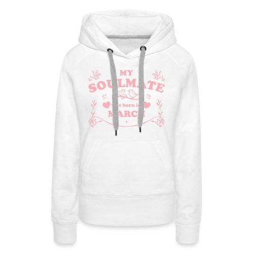 My Soulmate was born in March - Women's Premium Hoodie