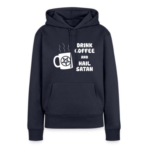 Drink Coffee, Hail Satan - Women's Premium Hoodie