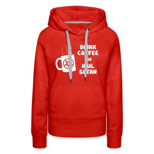 Drink Coffee, Hail Satan - Women's Premium Hoodie