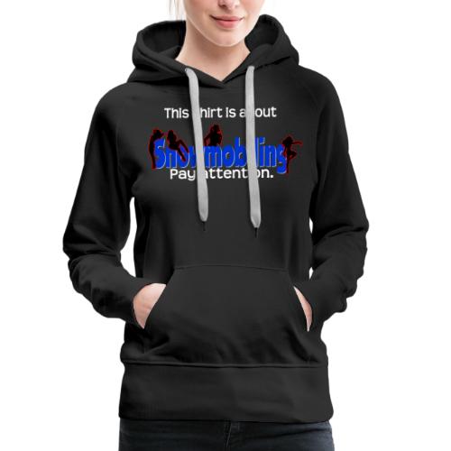 Shirt is About Snowmobiling - Women's Premium Hoodie