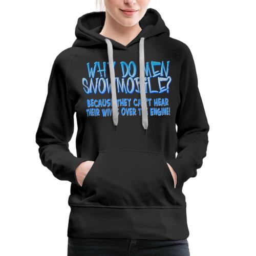 Why Do Men Snowmobile? - Women's Premium Hoodie