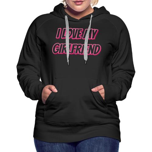 I Love My Girlfriend T-Shirt - Customizable - Women's Premium Hoodie