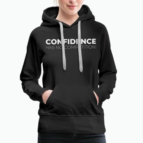 CONFIDENCE HAS NO COMPETITION - Women's Premium Hoodie