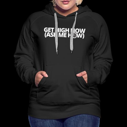 GET HIGH NOW (ask me how) - Women's Premium Hoodie