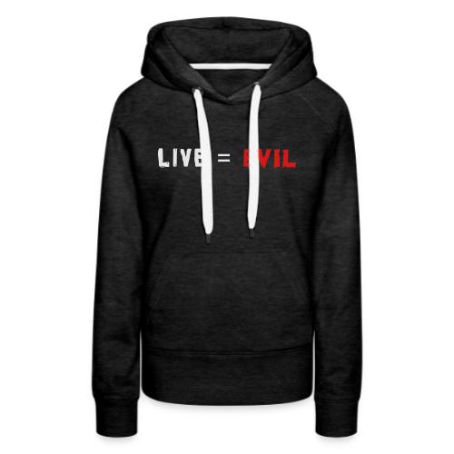 Live = Evil - Women's Premium Hoodie