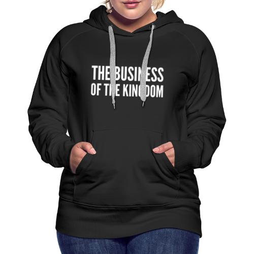 The Business of The Kingdom - Women's Premium Hoodie