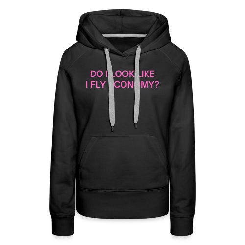 Do I Look Like I Fly Economy? (in pink letters) - Women's Premium Hoodie