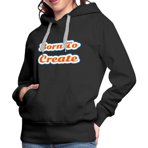 Born to Create — Creative Soul Script - Women's Premium Hoodie
