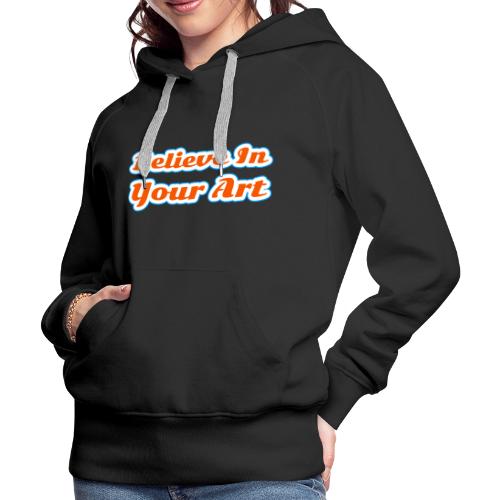Believe in Your Art — Creative Glow Script - Women's Premium Hoodie