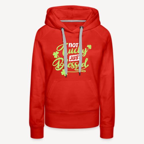 Not LuckyJust Blessed - Women's Premium Hoodie