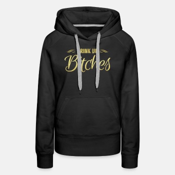 Drink Up Bitches - Premium hoodie for women