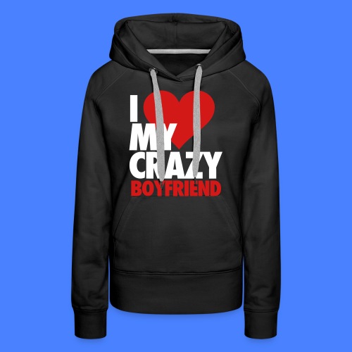 I Love My Crazy Boyfriend - Women's Premium Hoodie