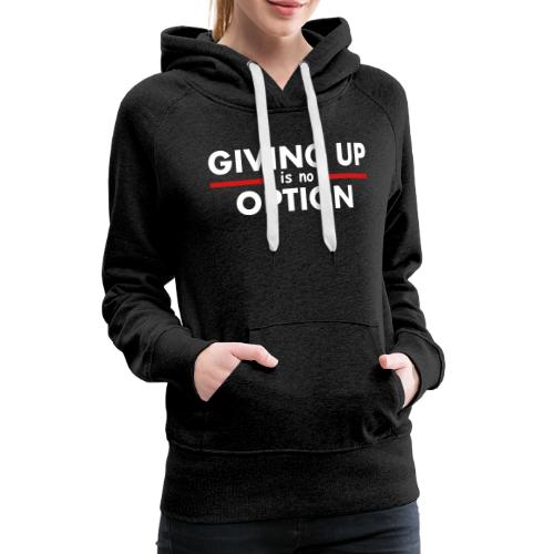Giving Up is no Option - Women's Premium Hoodie