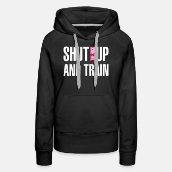 Shut the fuck up and train - Premium hoodie for women