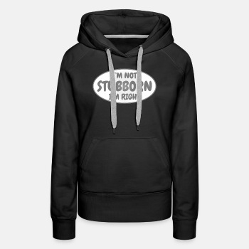 I'm not stubborn, I'm right - Premium hoodie for women