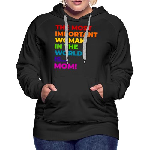 Mom: The Most Important Woman in the World - Women's Premium Hoodie