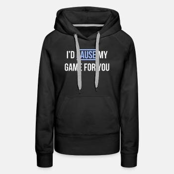 I'd pause my game for you - Premium hoodie for women