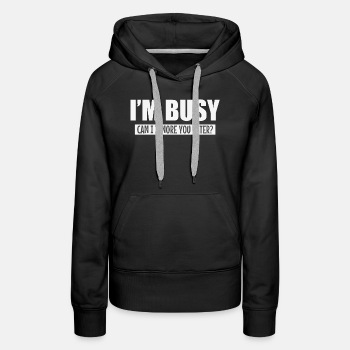 I'm busy - Can I ignore you later? - Premium hoodie for women