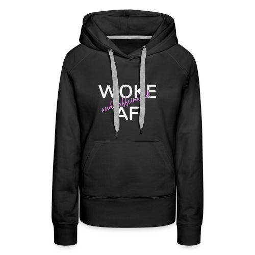 Woke & Caffeinated AF - Women's Premium Hoodie