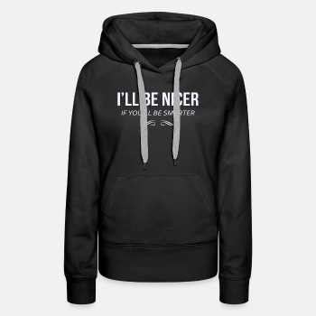 I'll be nicer if you'll be smarter - Premium hoodie for women