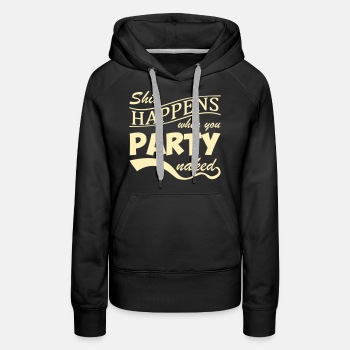 Shit happens when you party naked - Premium hoodie for women