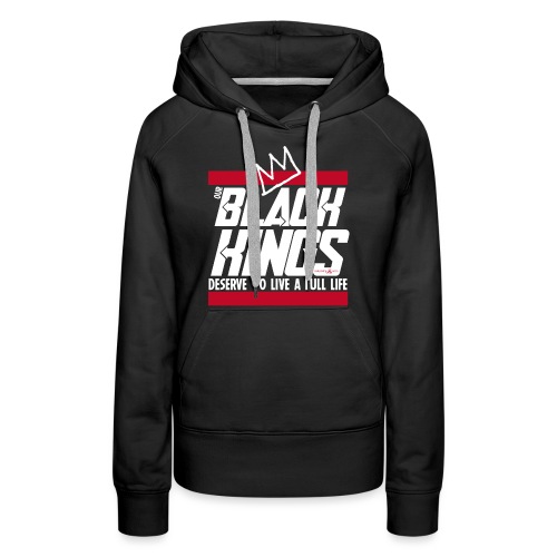 Our Black Kings Deserve To Live A Full Life - Women's Premium Hoodie