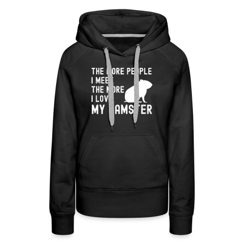 The More People I Meet The More I Love My Hamster - Women's Premium Hoodie