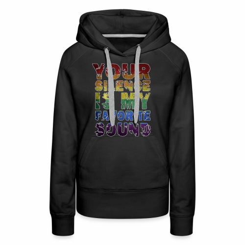 Your Silence Is My Favorite Sound LGBT Saying Idea - Women's Premium Hoodie