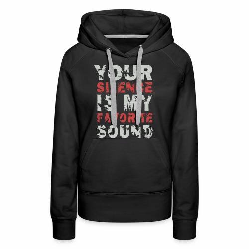 Your Silence Is My Favorite Sound Saying Ideas - Women's Premium Hoodie