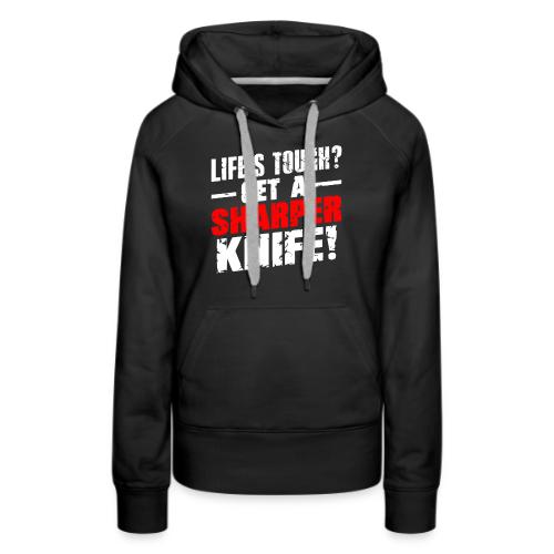Life s Tough? Get a Sharper Knife! - Women's Premium Hoodie