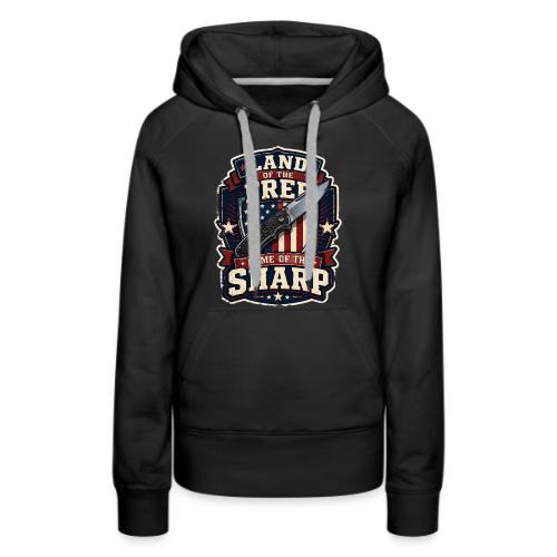 Land Of The Free Home Of The Sharp Patriotic Knife - Women's Premium Hoodie