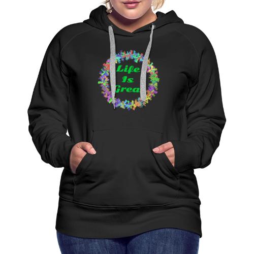 Life Is Great – Positive attitude - Women's Premium Hoodie