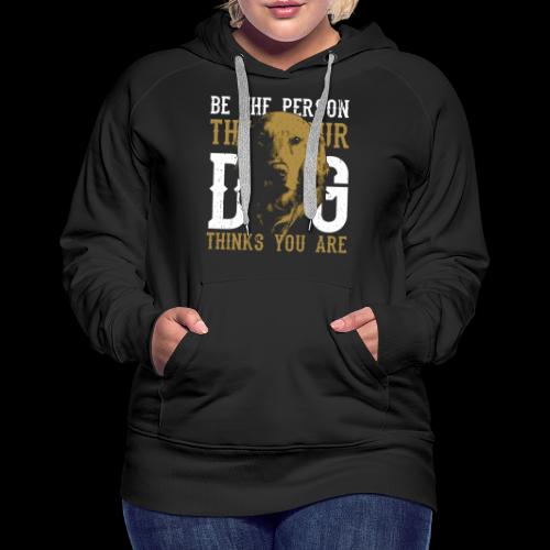 Be The Person Your Dog Thinks You Are - Women's Premium Hoodie
