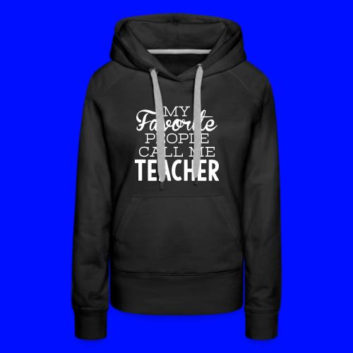 My Favorite People Call Me Teacher T-Shirts - Women's Premium Hoodie